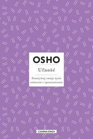 Ufność Przeżywaj swoje życie otwarcie i spontanicznie