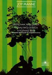 Oddycham więc jestem Poznaj swój oddech a poznasz siebie Świadome oddychanie w codziennym życiu