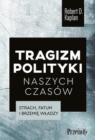 Tragizm polityki naszych czasów Strach, fatum i brzemię władzy