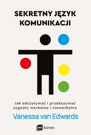 Sekretny język komunikacji Jak odczytywać i przekazywać sygnały werbalne i niewerbalne