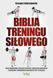 Biblia treningu siłowego. Masa mięśniowa, idealna sylwetka, skuteczne ćwiczenia i programy treningów w kulturystyce i fitness - PDF