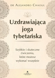 Uzdrawiająca joga tybetańska. Szybkie i skuteczne ćwiczenia, które możesz wykonać wszędzie - PDF