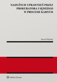 Nadużycie uprawnień procesowych przez prokuratora i sędziego w procesie karnym (pdf)