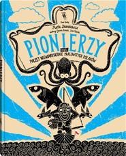 Pionierzy. Poczet niewiarygodnie pracowitych Polaków