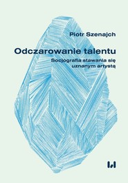 Odczarowanie talentu Socjografia stawania się uznanym artystą