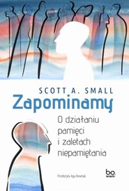 Zapominamy O działaniu pamięci i zaletach niepamiętania