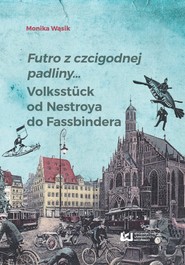 Futro z czcigodnej padliny… Volksstück od Nestroya do Fassbindera