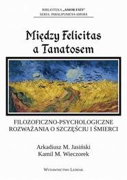 Między Felicitas a Tanatosem. Filozoficzno-psychologiczne rozważania o szczęściu i śmierci