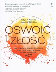 Oswoić złość Jak poradzić sobie z emocjami i odzyskać radość życia dzięki technikom ACT