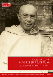 Magister Fratrum. Cyryl Markiewicz OP (1875-1964)