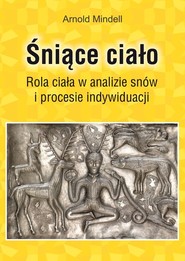 Śniące ciało Rola ciała w analizie snów i procesie indywiduacji