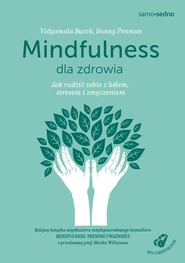 Mindfulness dla zdrowia Jak radzić sobie z bólem, stresem i zmęczeniem