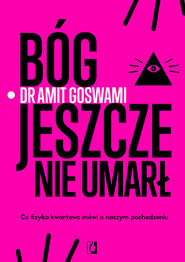 Bóg jeszcze nie umarł. Co fizyka kwantowa mówi o naszym pochodzeniu
