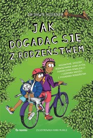 Jak dogadać się z rodzeństwem Niezawodne sposoby rozwiązywania konfliktów, ograniczenia rywalizacji i czerpania radości z posiadan