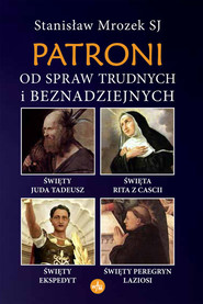 Patroni od spraw trudnych i beznadziejnych Święty Juda Tadeusz, Święta Rita z Cascii, Święty Ekspedyt, Święty Peregryn Laziosi