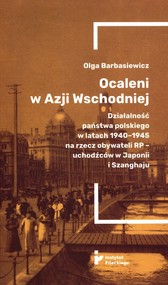 Ocaleni w Azji Wschodniej Działalność państwa polskiego w latach 1940-1945 na rzecz obywateli RP – uchodźców w Japonii i Szanghaju