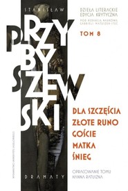 Dzieła literackie Tom 8 Edycja krytyczna Dla szczęścia, Złote runo, Goście, Matka, Śnieg