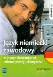 Język niemiecki zawodowy w branży elektronicznej, informatycznej i elektrycznej Zeszyt ćwiczeń Szkoła ponadgimnazjalna