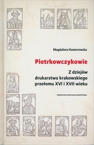 Piotrkowczykowie Z dziejów drukarstwa krakowskiego przełomu XVI i XVII wieku