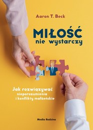 Miłość nie wystarczy Jak rozwiązywać nieporozumienia i konflikty małżeńskie
