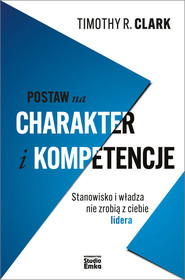 Postaw na charakter i kompetencje Stanowisko i władza nie zrobią z ciebie lidera