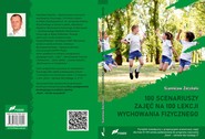 100 scenariuszy zajęć na 100 lekcji wychowania fizycznego