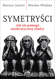 Symetryści Jak się pomaga autokratycznej władzy