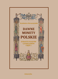 Dawne monety polskie Dynastii Piastów i Jagiellonów, cz. I – Monety pierwszych czterech wieków rozbiorem wykopalisk objaśnione