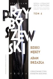 Stanisław Przybyszewski Dzieła literackie Tom 6 Edycja krytyczna Dzieci nędzy. Adam Drzazga