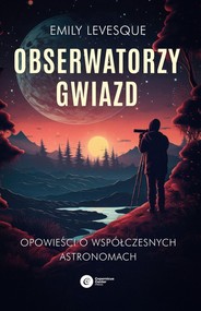 Obserwatorzy gwiazd Opowieści o współczesnych astronomach