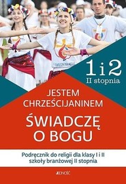 „Jestem chrześcijaninem. Świadczę o Bogu” Podręcznik do religii dla kl. 1 i 2 szkoły branżowej II stopnia