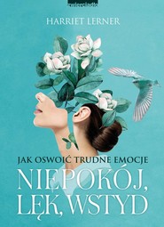 Niepokój, lęk, wstyd Jak oswoić trudne emocje