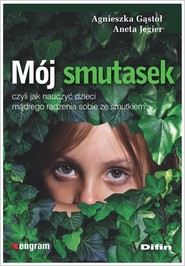 Mój smutasek, czyli jak nauczyć dzieci mądrego radzenia sobie ze smutkiem