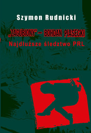 Zagubiony ? Bohdan Piasecki Najdłuższe śledztwo PRL
