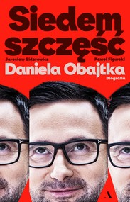 Siedem szczęść Daniela Obajtka. Biografia