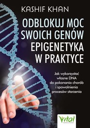 Odblokuj moc swoich genów. Epigenetyka w praktyce
