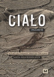 Ciało i społeczeństwo. Socjologia ciała w badaniach i koncepcjach teoretycznych