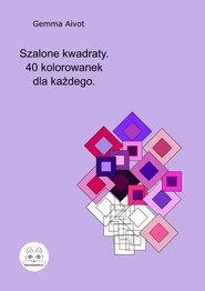 Szalone kwadraty. 40 kolorowanek dla każdego.