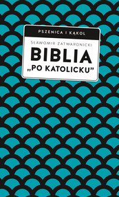 Biblia „po katolicku”, czyli dlaczego nie sola Scriptura?