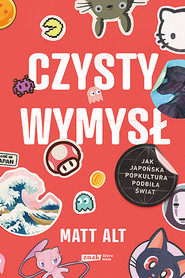 Czysty wymysł. Jak japońska popkultura podbiła świat (wyd. 2024)