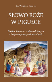 Słowo Boże w pigułce. Krótkie komentarze do niedzielnych i świątecznych czytań