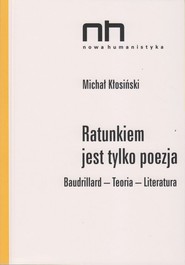 Ratunkiem jest tylko poezja Baudrillard-Teoria-Literatura