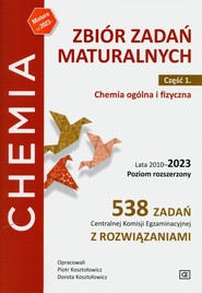 Zbiór zadań maturalnych.Część 1.Chemia ogólna i fizyczna. Lata 2010-2023 Poziom rozszerzony