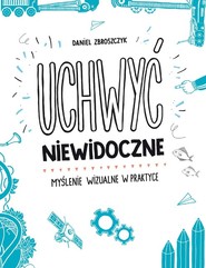 Uchwyć niewidoczne. Myślenie wizualne w praktyce