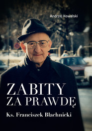 Zabity za prawdę Ks. Franciszek Blachnicki Działania komunistycznych służb specjalnych przeciwko ks. Franciszkowi Blachnickiemu w latach 1982–1