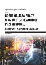 Różne oblicza pracy w czwartej rewolucji przemysłowej Perspektywa psychologiczna