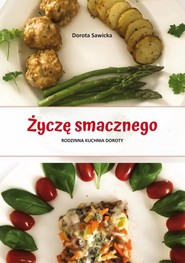 Życzę smacznego. Rodzinna kuchnia Doroty Życzę smacznego. Rodzinna kuchnia Doroty
