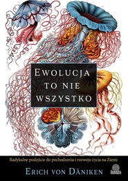 Ewolucja to nie wszystko Radykalne podejście do pochodzenia i rozwoju życia na Ziemi