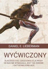 Wyćwiczony Dlaczego coś, czego ewolucja nigdy od nas nie wymagała, jest tak zdrowe i satysfakcjonujące