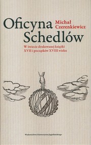 Oficyna Schedlów W świecie drukowanej książki XVII i początków XVIII wieku